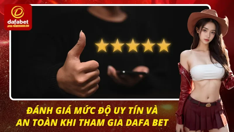 Các minh chứng cho thấy độ tin cậy của DAFABET